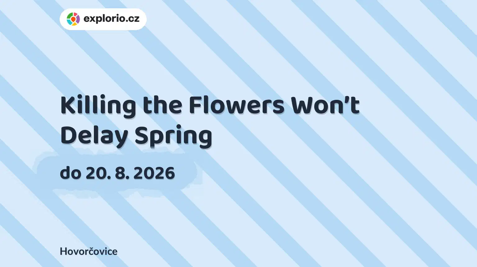 Killing the Flowers Won’t Delay Spring – prohlídky a Muzea, Hovorčovice