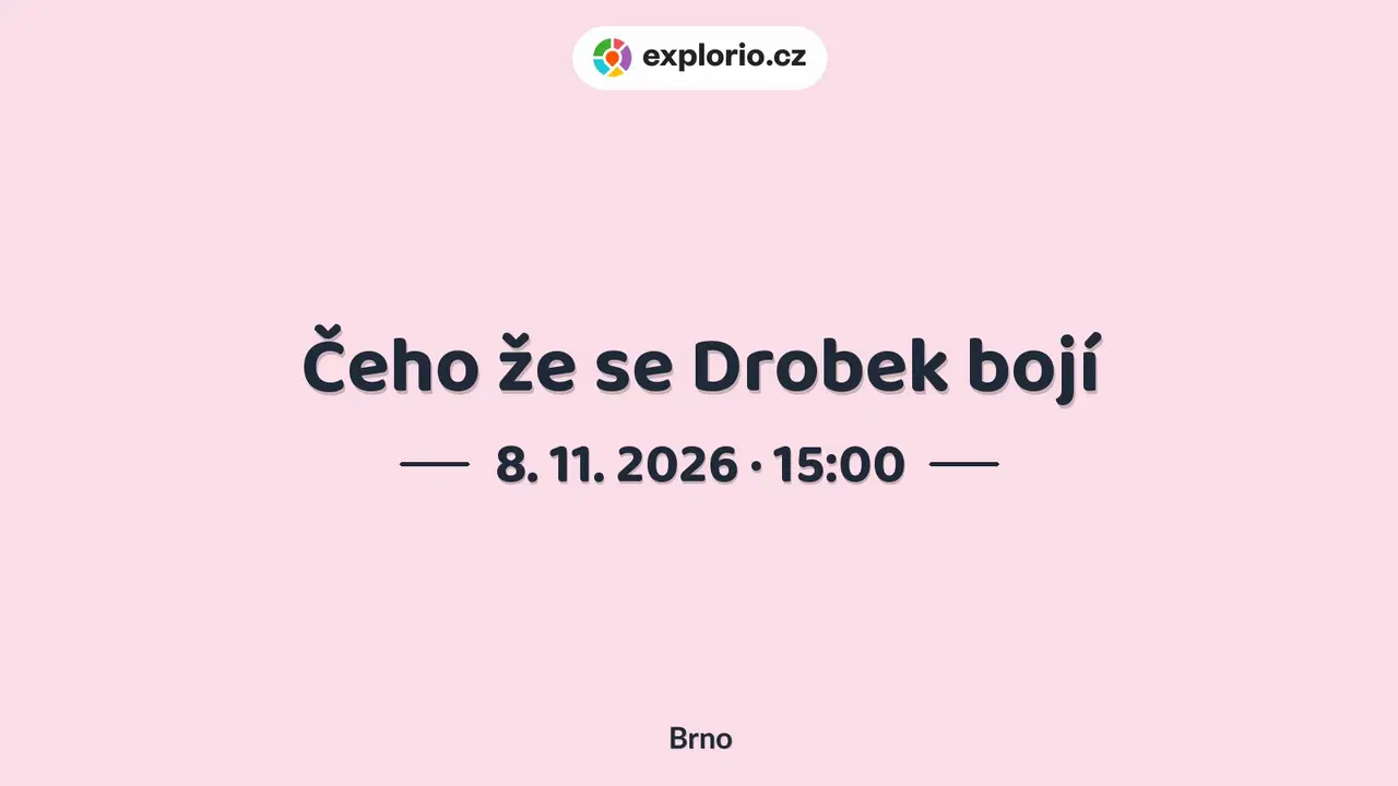Čeho že se Drobek bojí – divadlo, Hudba a Kino, Brno