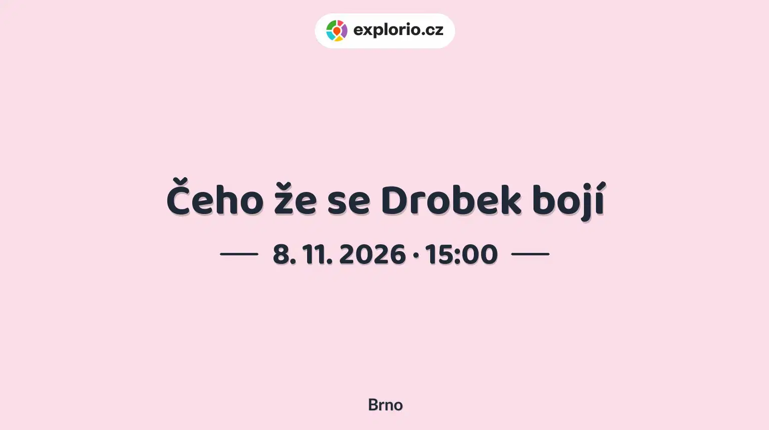 Čeho že se Drobek bojí – divadlo, Hudba a Kino, Brno