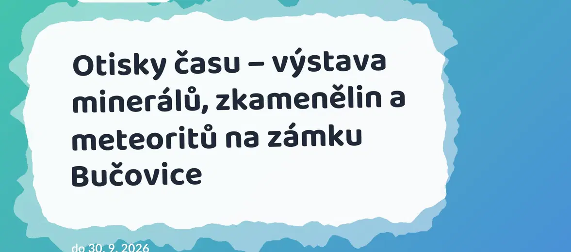 Otisky času – výstava minerálů, zkamenělin a meteoritů na zámku Bučovice – prohlídky a Muzea, Bučovice