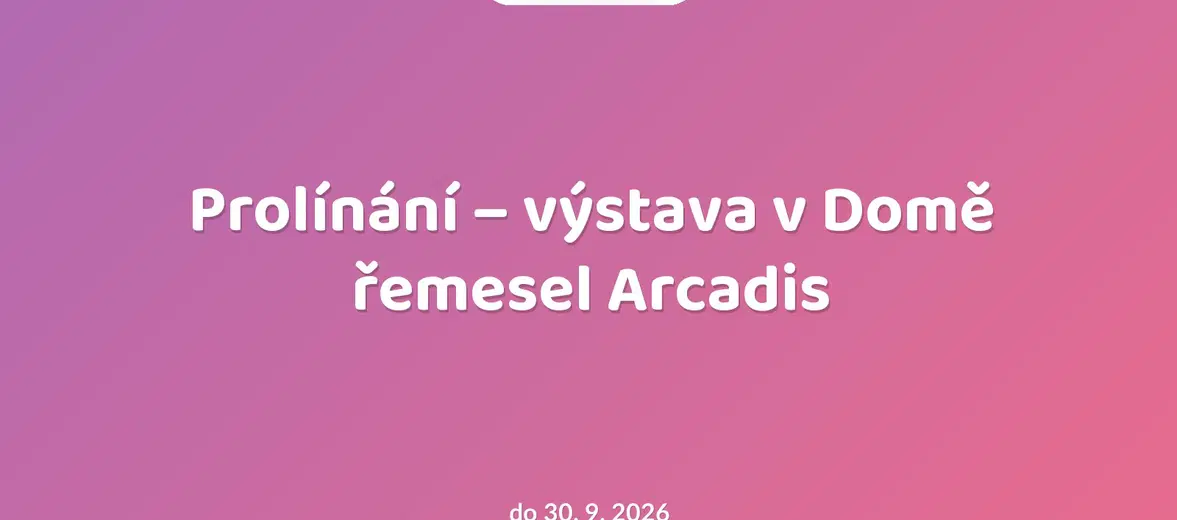 Prolínání – výstava v Domě řemesel Arcadis – prohlídky a Muzea, Vysoká