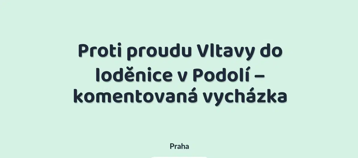Proti proudu Vltavy do loděnice v Podolí – komentovaná vycházka – festivaly a Slavnosti, Praha