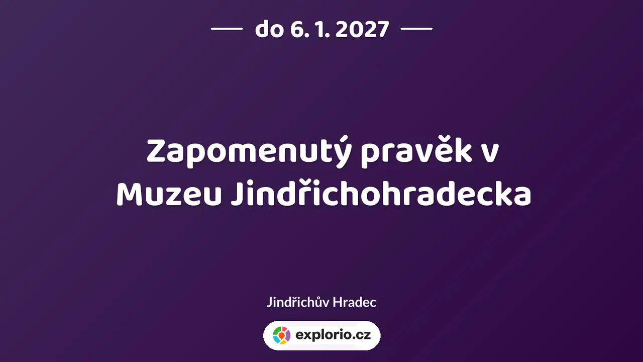 Zapomenutý pravěk v Muzeu Jindřichohradecka – prohlídky a Muzea, Jindřichův Hradec