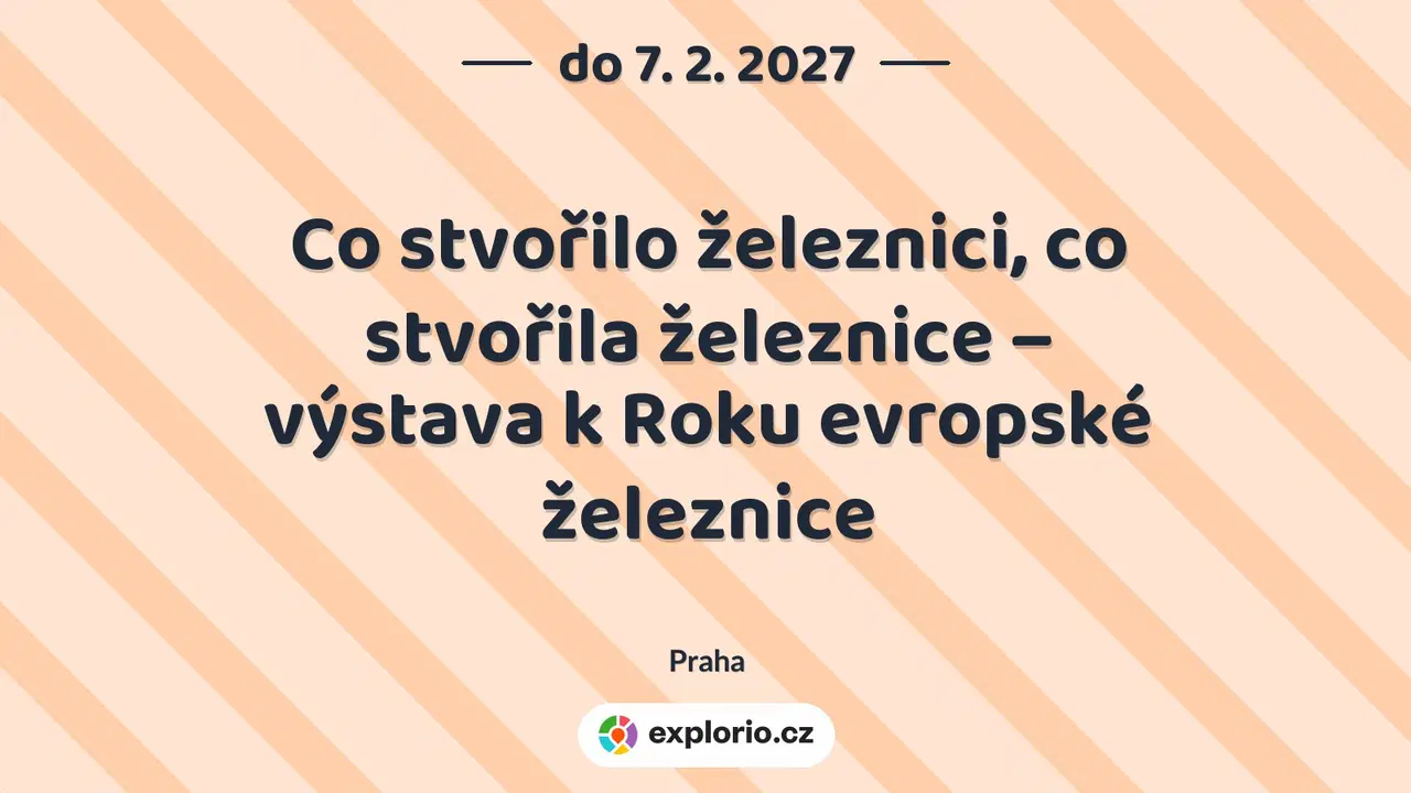 Co stvořilo železnici, co stvořila železnice – výstava k Roku evropské železnice – prohlídky a Muzea, Praha
