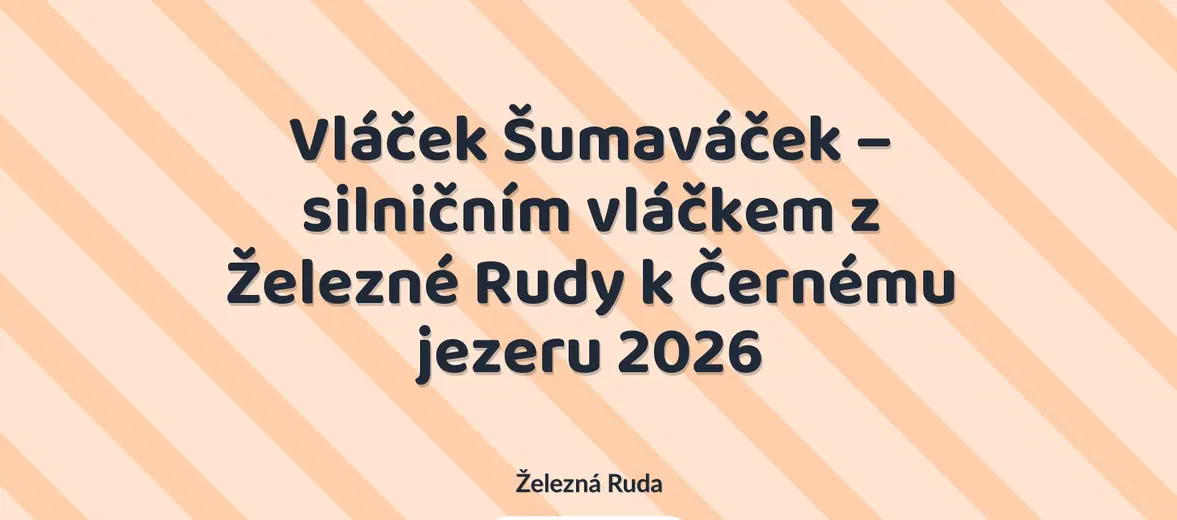 Vláček Šumaváček – silničním vláčkem z Železné Rudy k Černému jezeru 2026 – festivaly a Slavnosti, Železná Ruda