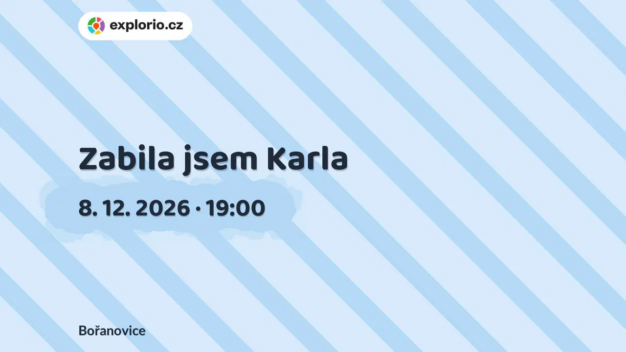 Zabila jsem Karla – divadlo, Hudba a Kino, Bořanovice