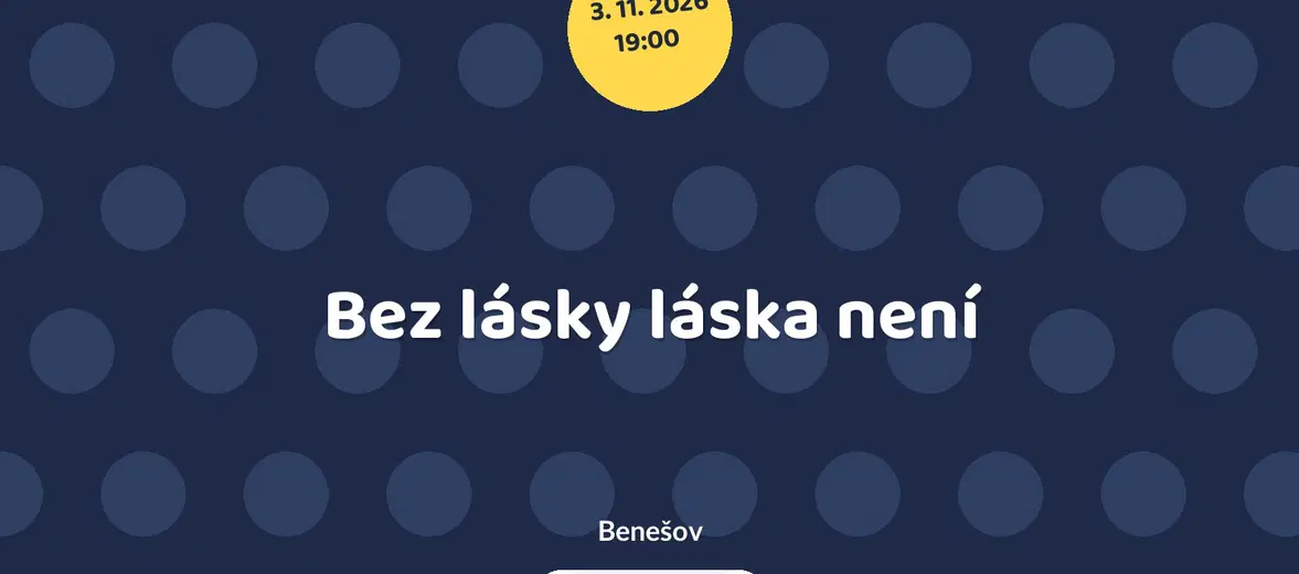 Bez lásky láska není – divadlo, Hudba a Kino, Benešov