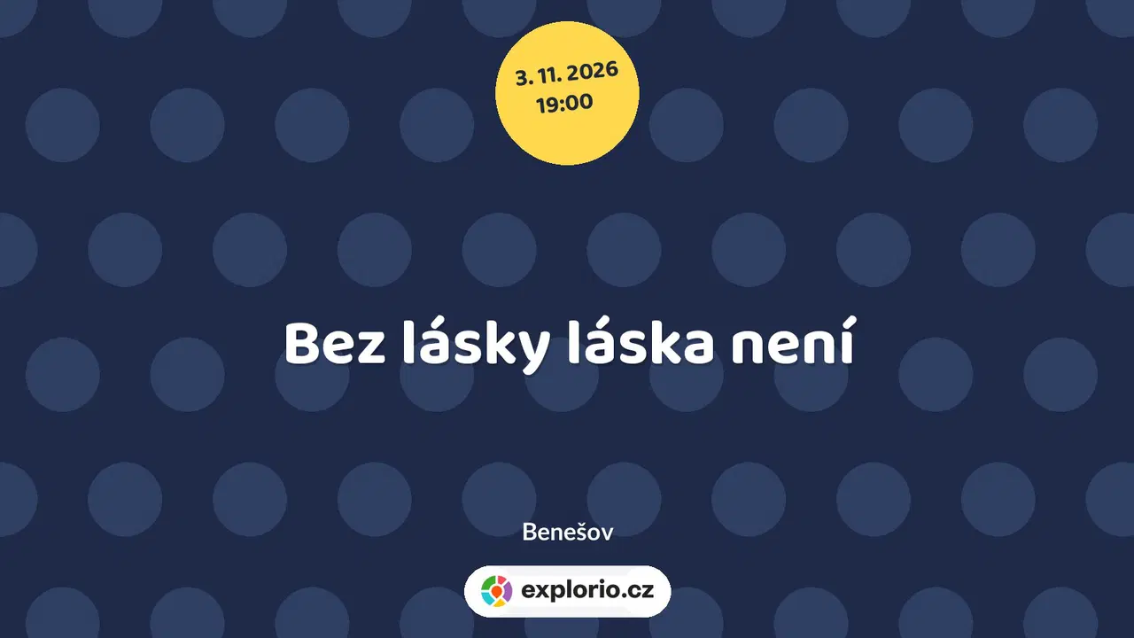 Bez lásky láska není – divadlo, Hudba a Kino, Benešov