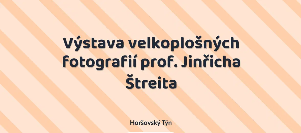 Výstava velkoplošných fotografií prof. Jinřicha Štreita – prohlídky a Muzea, Horšovský Týn