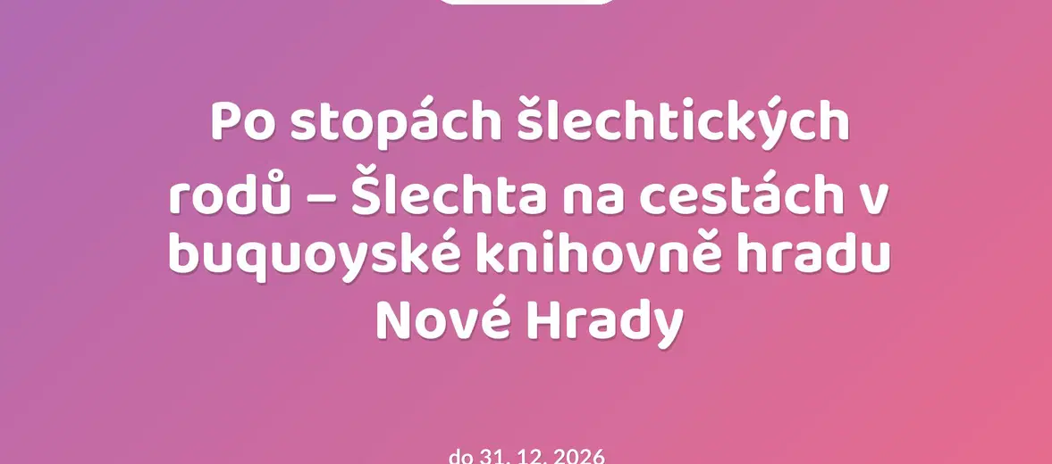Po stopách šlechtických rodů – Šlechta na cestách v buquoyské knihovně hradu Nové Hrady – prohlídky a Muzea, Nové Hrady