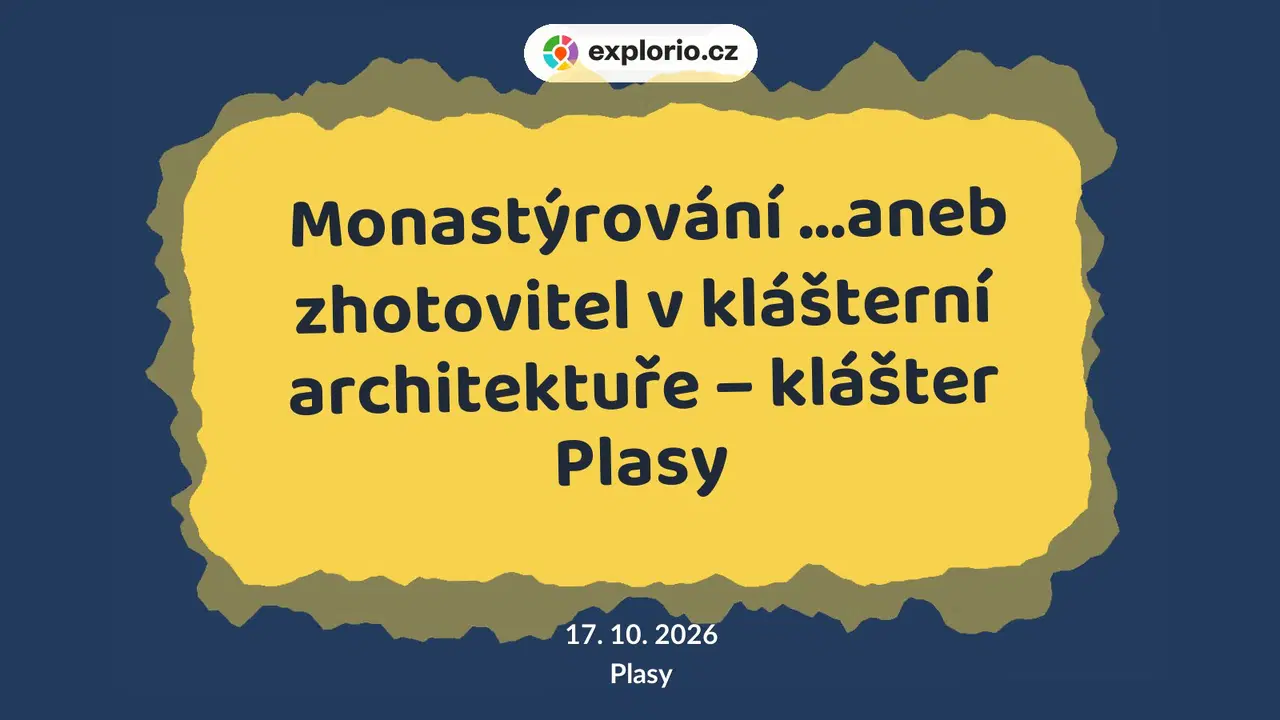 Monastýrování ...aneb zhotovitel v klášterní architektuře – klášter Plasy – prohlídky a Muzea, Plasy
