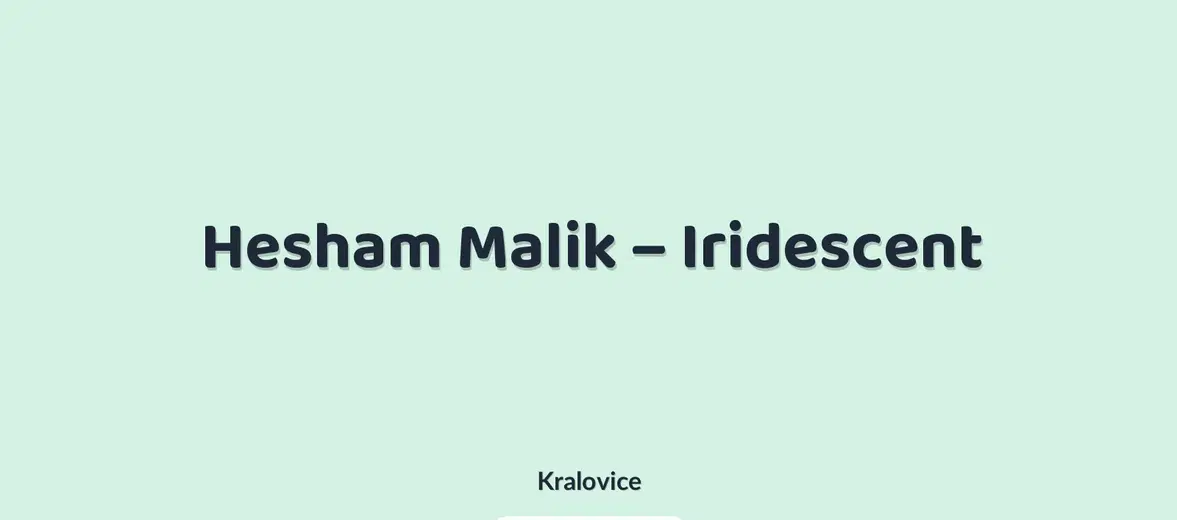 Hesham Malik – Iridescent – prohlídky a Muzea, Kralovice