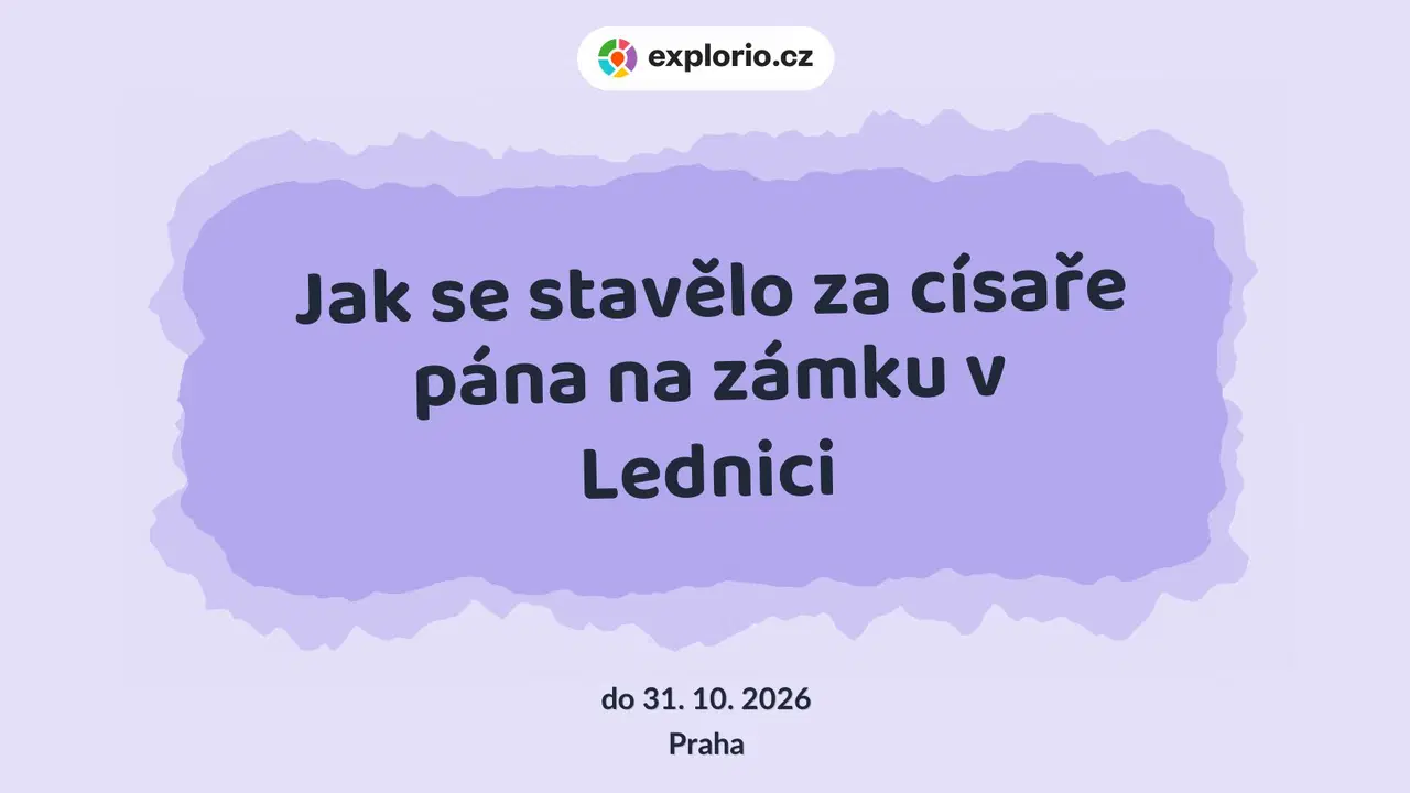 Jak se stavělo za císaře pána na zámku v Lednici – prohlídky a Muzea, Praha