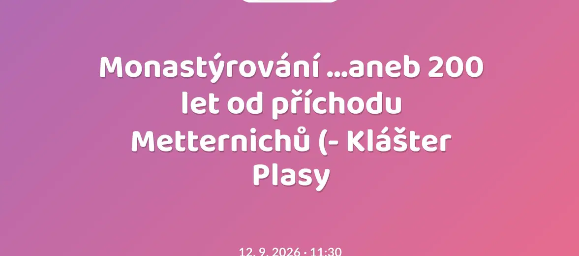 Monastýrování ...aneb 200 let od příchodu Metternichů (- Klášter Plasy – prohlídky a Muzea, Plasy