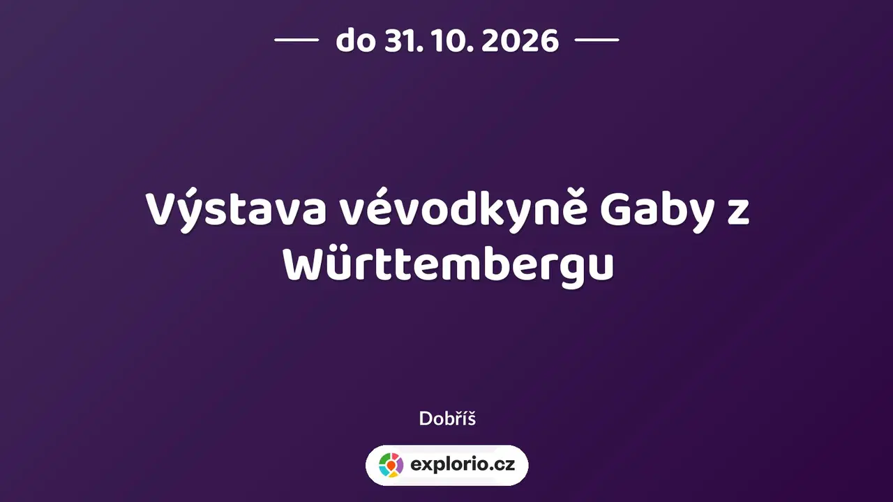 Výstava vévodkyně Gaby z Württembergu – prohlídky a Muzea, Dobříš