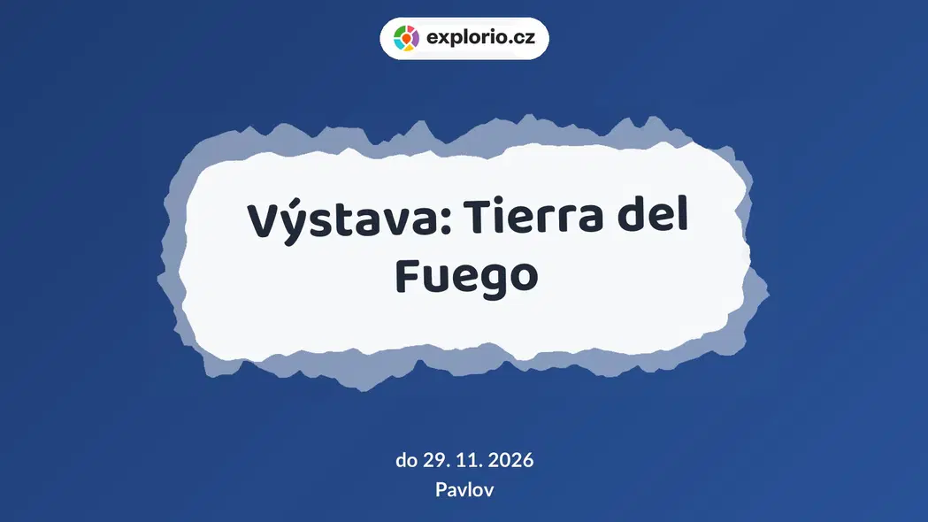 Výstava: Tierra del Fuego – prohlídky a Muzea, Pavlov