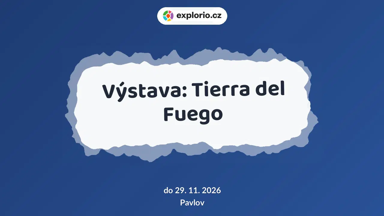 Výstava: Tierra del Fuego – prohlídky a Muzea, Pavlov