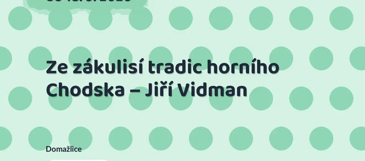 Ze zákulisí tradic horního Chodska – Jiří Vidman – prohlídky a Muzea, Domažlice