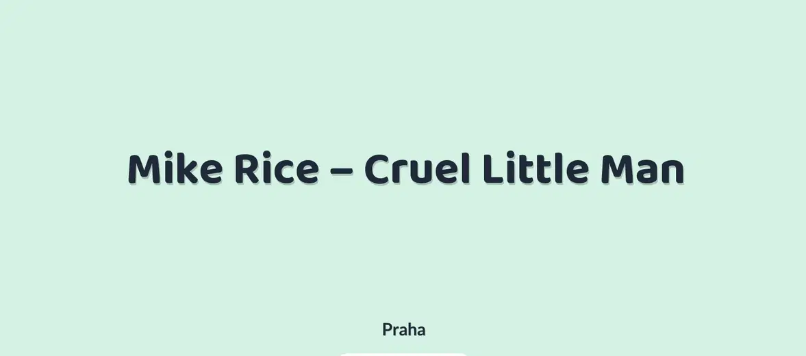 Mike Rice – Cruel Little Man – divadlo, Hudba a Kino, Praha