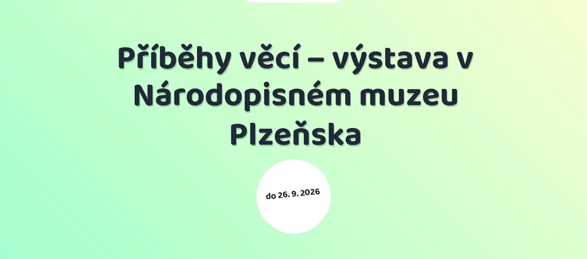 Příběhy věcí – výstava v Národopisném muzeu Plzeňska – prohlídky a Muzea, Plzeň