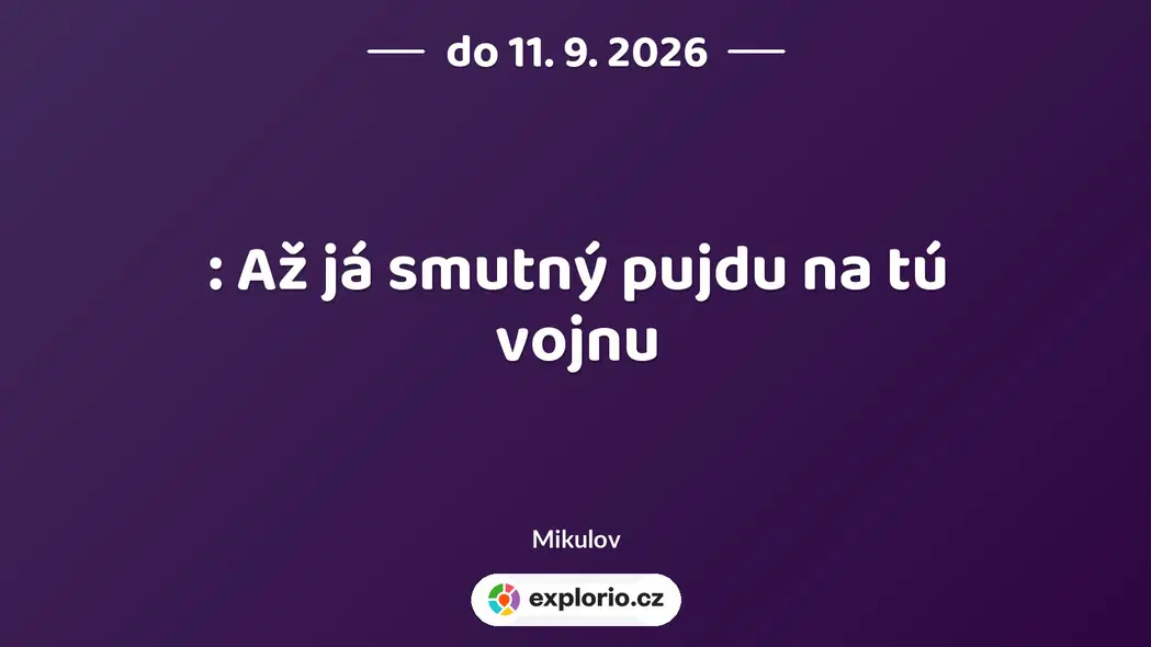 : Až já smutný pujdu na tú vojnu – prohlídky a Muzea, Mikulov