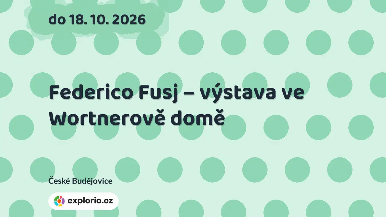 Federico Fusj – výstava ve Wortnerově domě – prohlídky a Muzea, České Budějovice