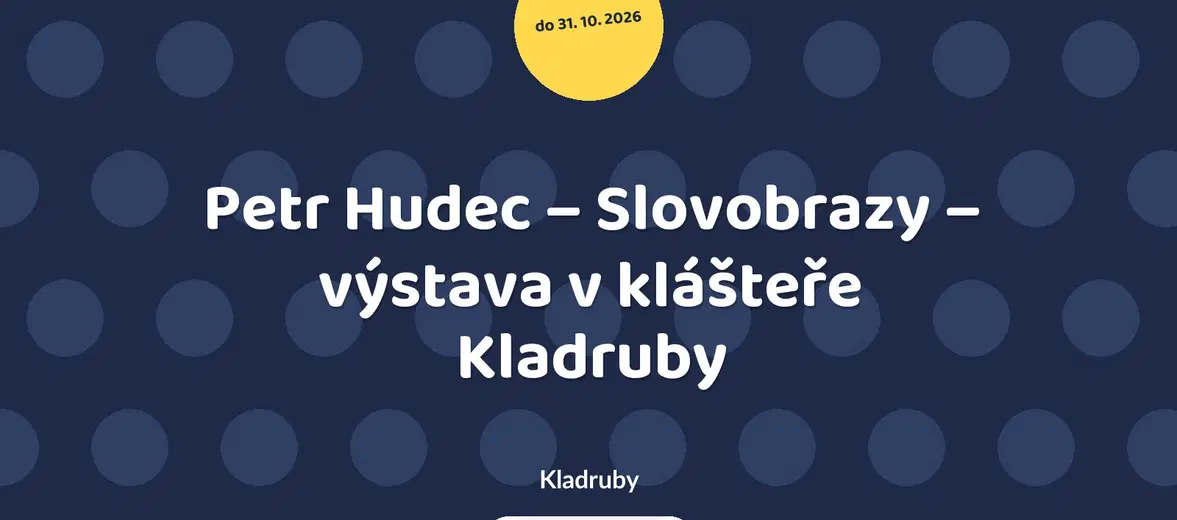 Petr Hudec – Slovobrazy – výstava v klášteře Kladruby – prohlídky a Muzea, Kladruby