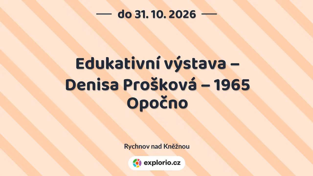 Edukativní výstava – Denisa Prošková – 1965 Opočno – prohlídky a Muzea, Rychnov nad Kněžnou