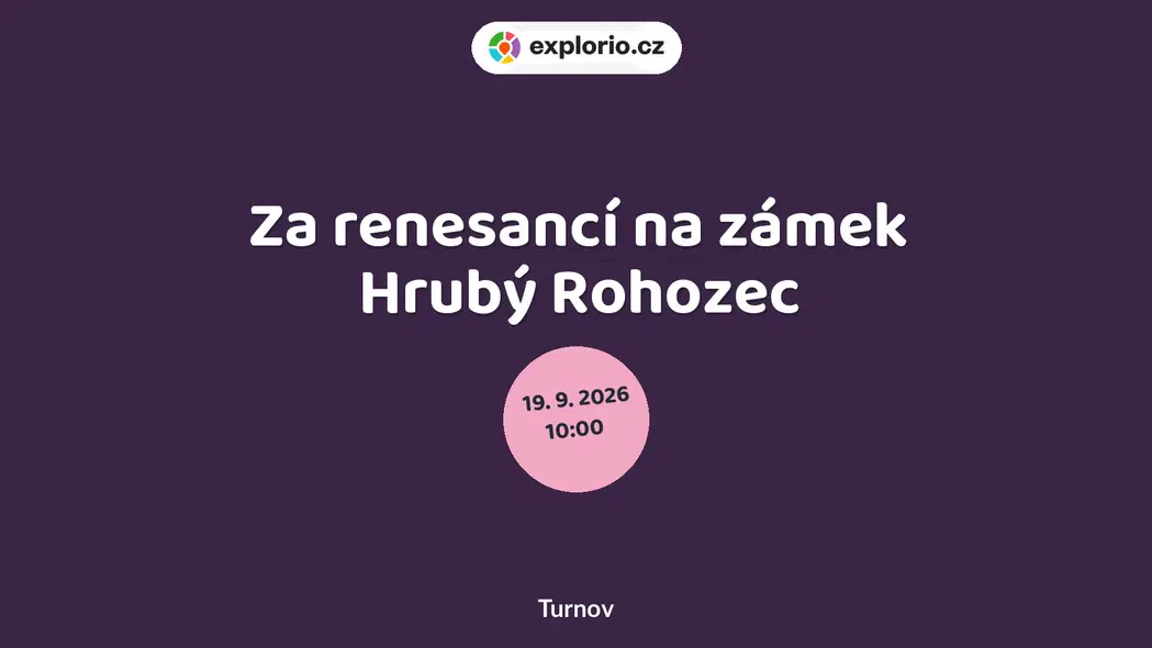 Za renesancí na zámek Hrubý Rohozec – prohlídky a Muzea, Turnov