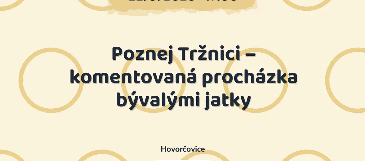 Poznej Tržnici – komentovaná procházka bývalými jatky – prohlídky a Muzea, Hovorčovice