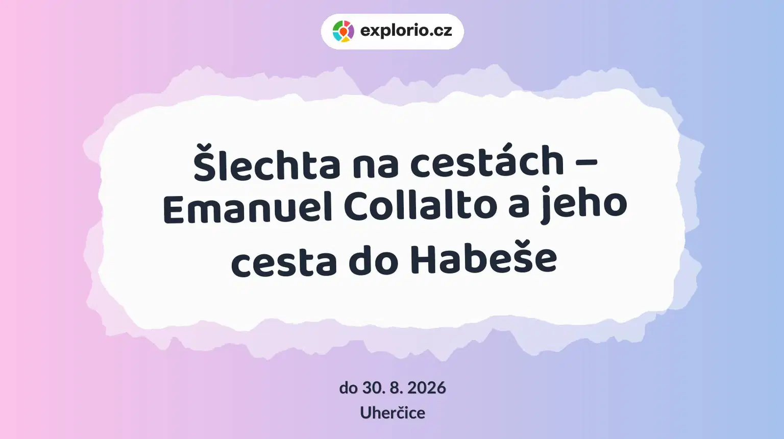 Šlechta na cestách – Emanuel Collalto a jeho cesta do Habeše – prohlídky a Muzea, Uherčice