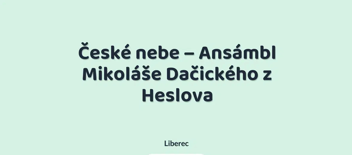 České nebe – Ansámbl Mikoláše Dačického z Heslova – divadlo, Hudba a Kino, Liberec