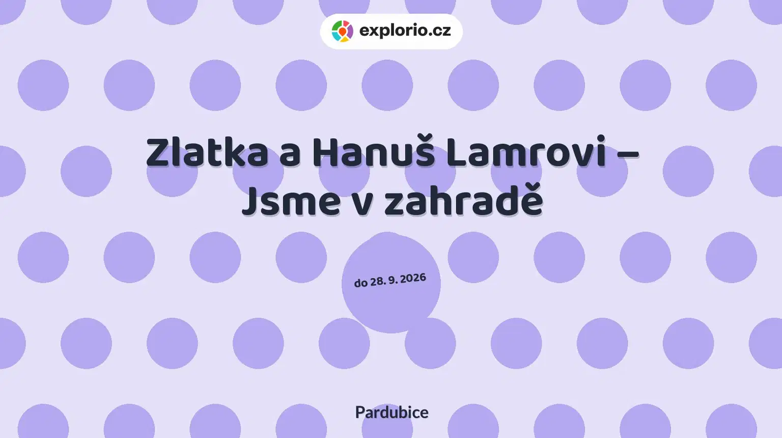 Zlatka a Hanuš Lamrovi – Jsme v zahradě – prohlídky a Muzea, Pardubice