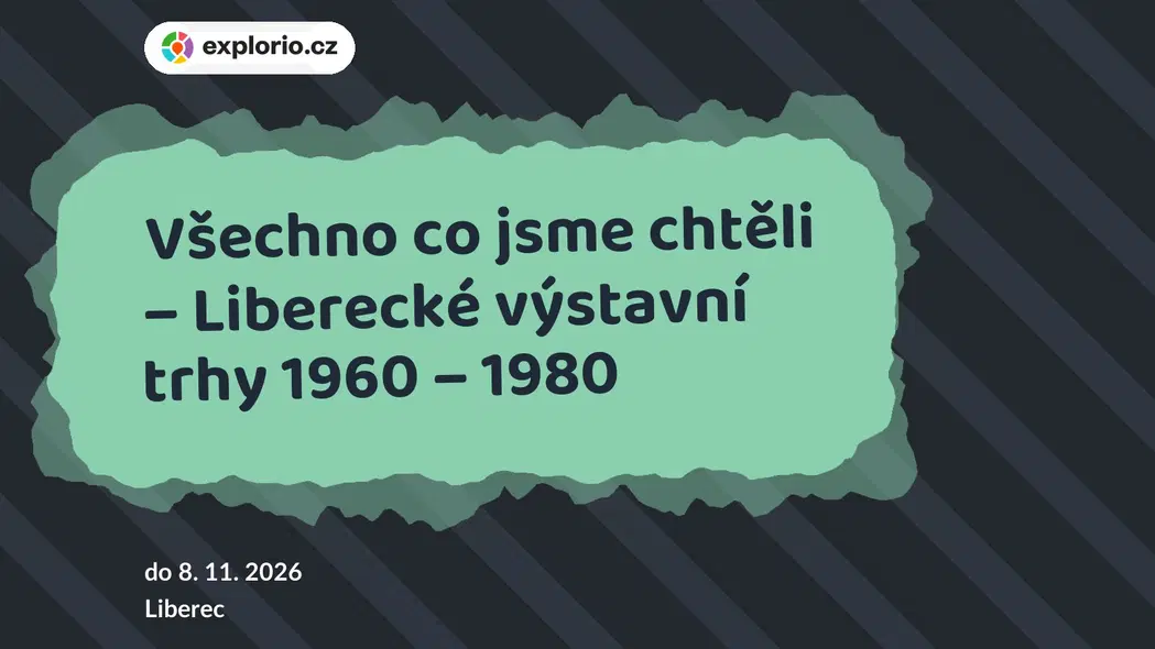 Všechno co jsme chtěli – Liberecké výstavní trhy 1960 – 1980 – prohlídky a Muzea, Liberec