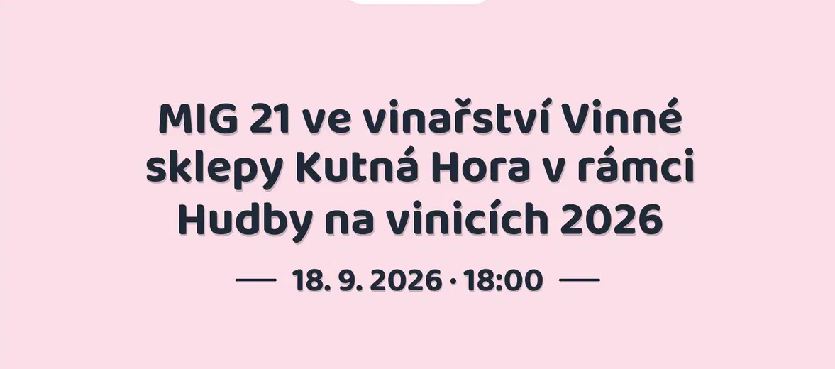 MIG 21 ve vinařství Vinné sklepy Kutná Hora v rámci Hudby na vinicích 2026 – festivaly a Slavnosti, Kutná Hora