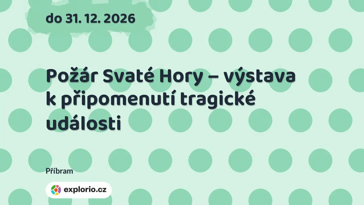 Požár Svaté Hory – výstava k připomenutí tragické události – prohlídky a Muzea, Příbram