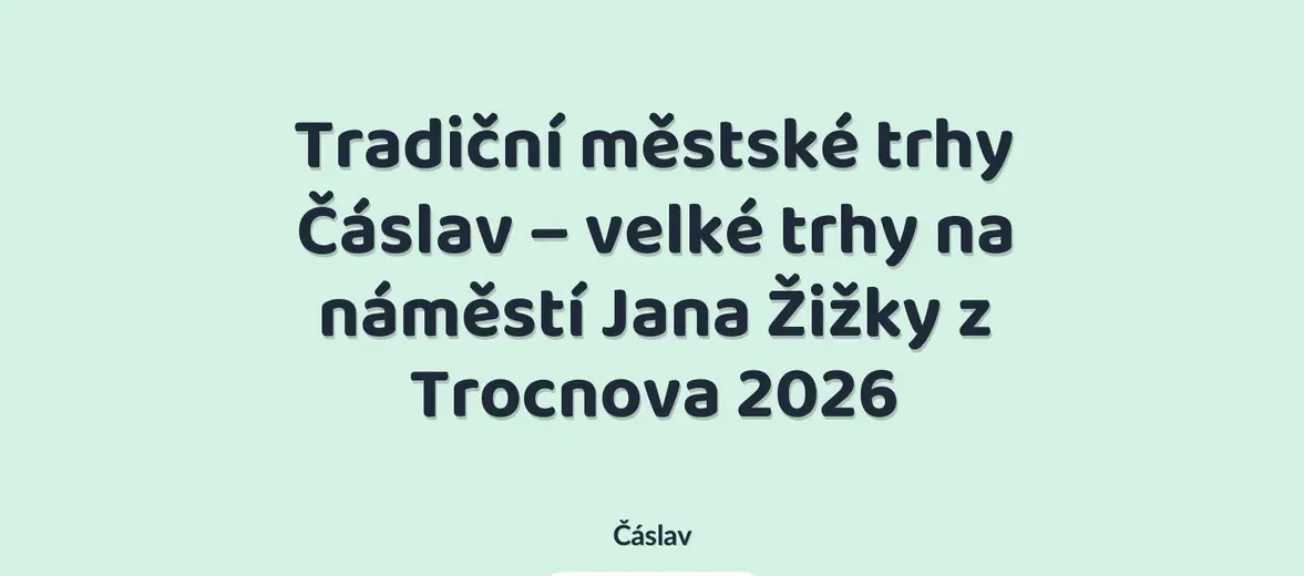 Tradiční městské trhy Čáslav – velké trhy na náměstí Jana Žižky z Trocnova 2026 – festivaly a Slavnosti, Čáslav