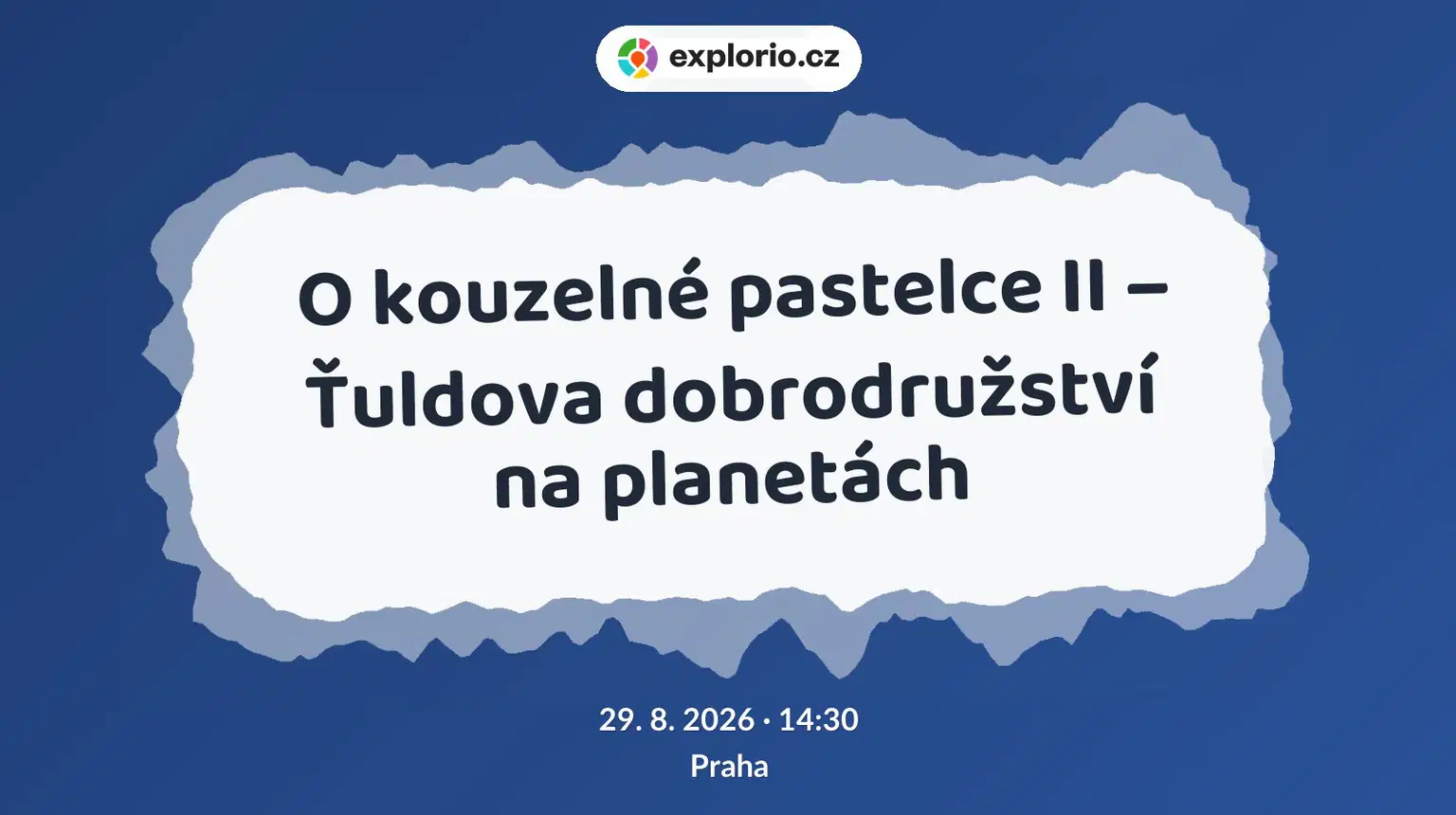 O kouzelné pastelce II – Ťuldova dobrodružství na planetách – divadlo, Hudba a Kino, Praha