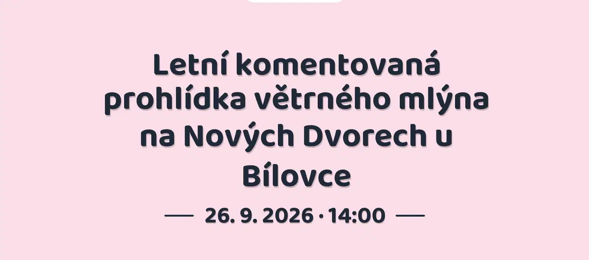 Letní komentovaná prohlídka větrného mlýna na Nových Dvorech u Bílovce – prohlídky a Muzea, Bílovec