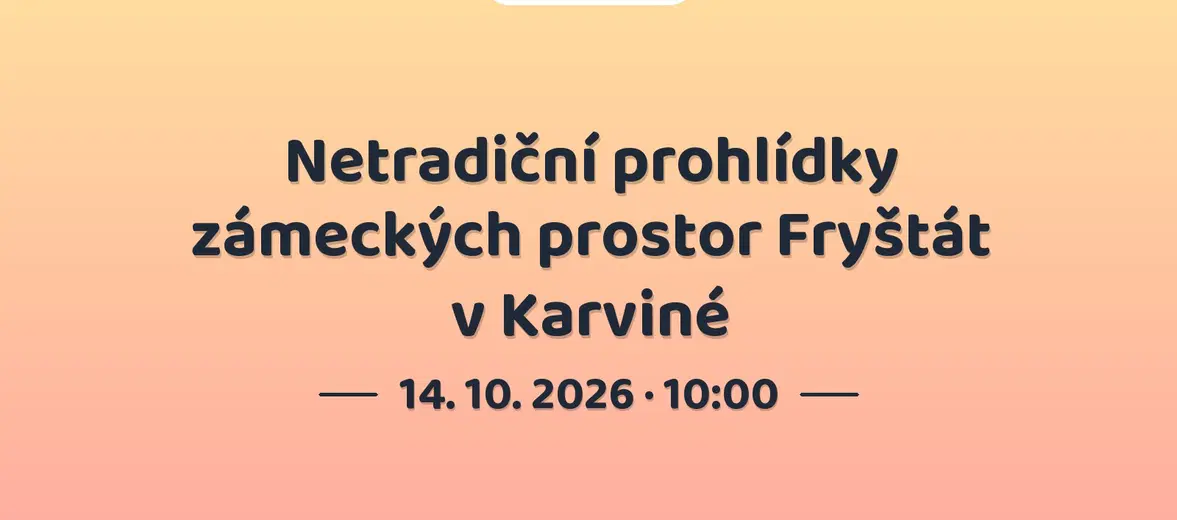 Netradiční prohlídky zámeckých prostor Fryštát v Karviné – prohlídky a Muzea, Karviná