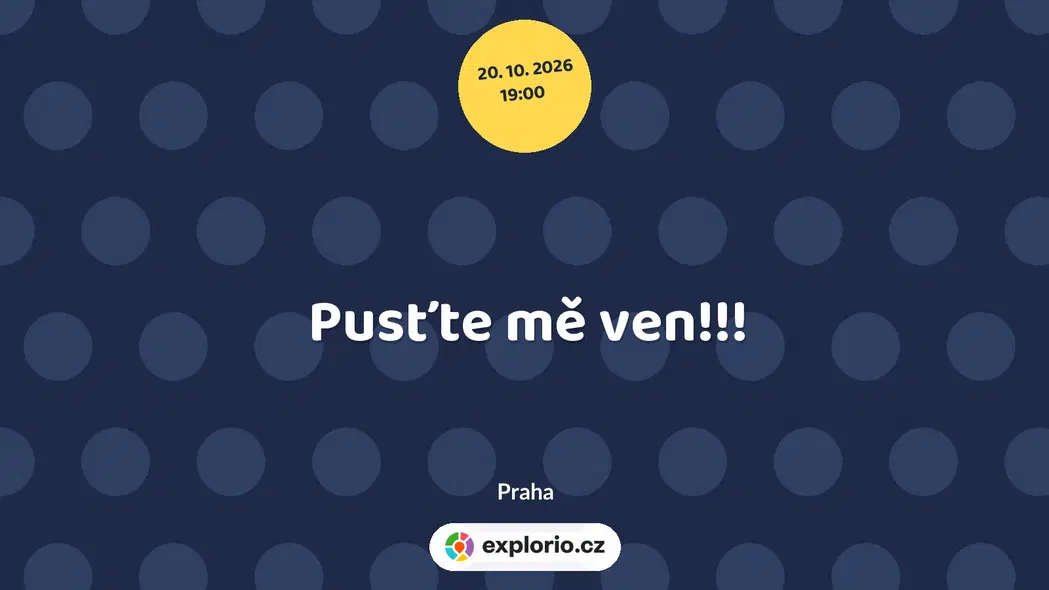 Pusťte mě ven!!! – divadlo, Hudba a Kino, Praha