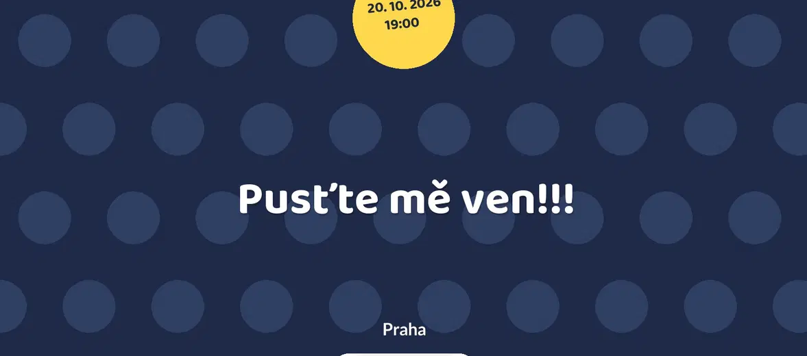 Pusťte mě ven!!! – divadlo, Hudba a Kino, Praha