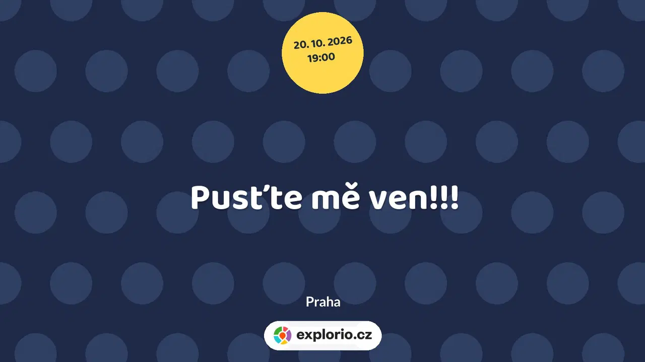 Pusťte mě ven!!! – divadlo, Hudba a Kino, Praha