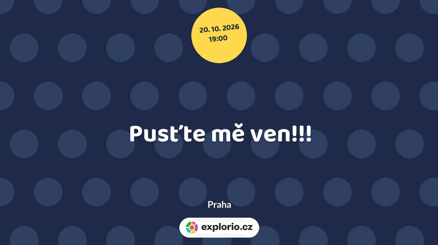 Pusťte mě ven!!! – divadlo, Hudba a Kino, Praha
