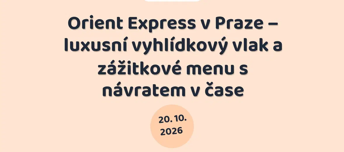 Orient Express v Praze – luxusní vyhlídkový vlak a zážitkové menu s návratem v čase – festivaly a Slavnosti, Praha