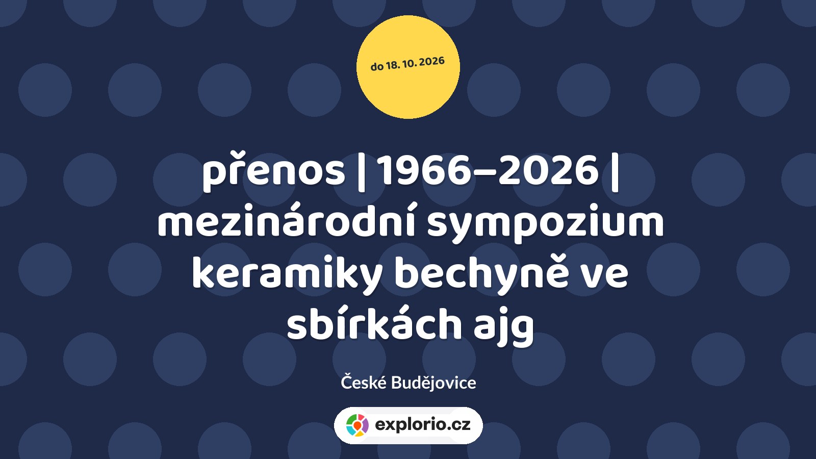 přenos | 1966–2026 | mezinárodní sympozium keramiky bechyně ve sbírkách ajg – prohlídky a Muzea, České Budějovice