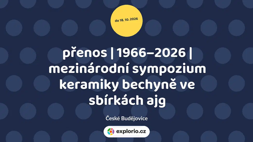 přenos | 1966–2026 | mezinárodní sympozium keramiky bechyně ve sbírkách ajg – prohlídky a Muzea, České Budějovice