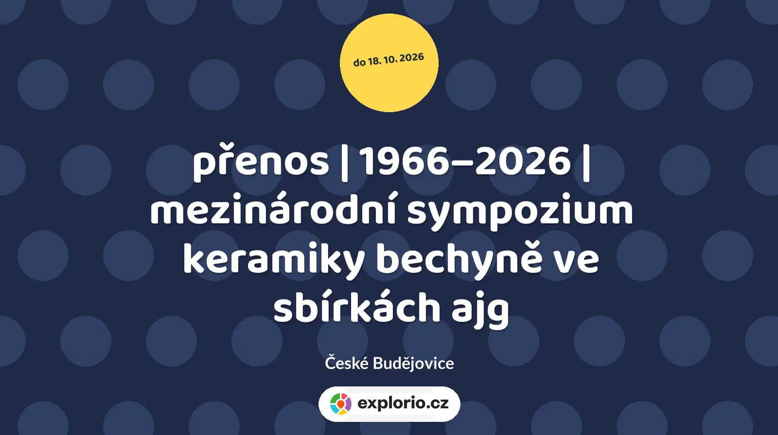 přenos | 1966–2026 | mezinárodní sympozium keramiky bechyně ve sbírkách ajg – prohlídky a Muzea, České Budějovice