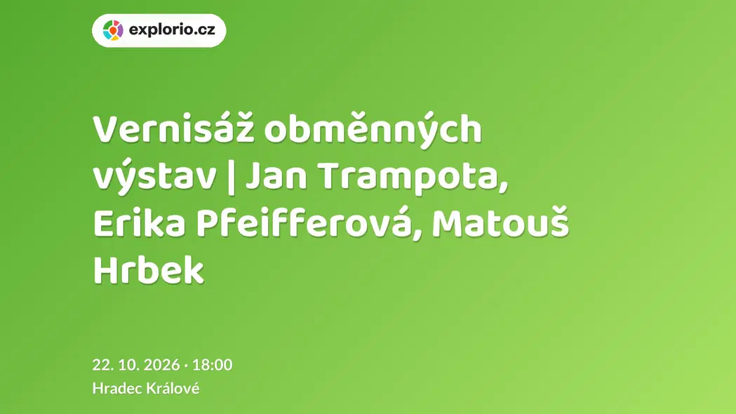 Vernisáž obměnných výstav | Jan Trampota, Erika Pfeifferová, Matouš Hrbek – prohlídky a Muzea, Hradec Králové