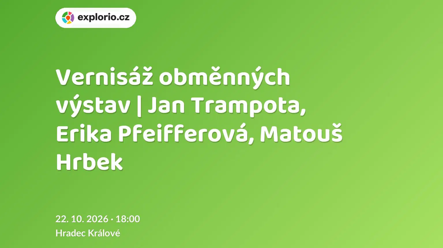 Vernisáž obměnných výstav | Jan Trampota, Erika Pfeifferová, Matouš Hrbek – prohlídky a Muzea, Hradec Králové
